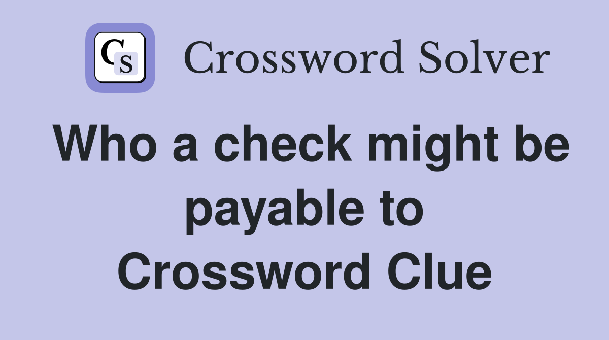 Who a check might be payable to Crossword Clue Answers Crossword Solver